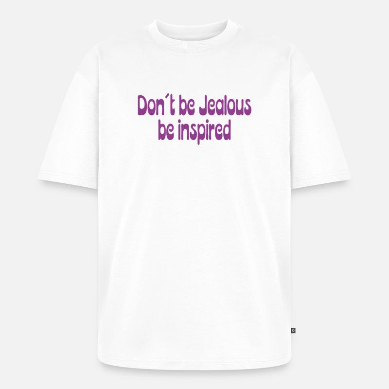 Don’t Be Jealous – Be Inspired Spruch - Unisex Premium Oversized Bio T-Shirt - Weiß