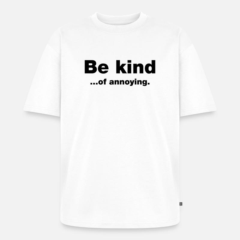 Sei freundlich... Nervig - Unisex Premium Oversized Bio T-Shirt - Weiß