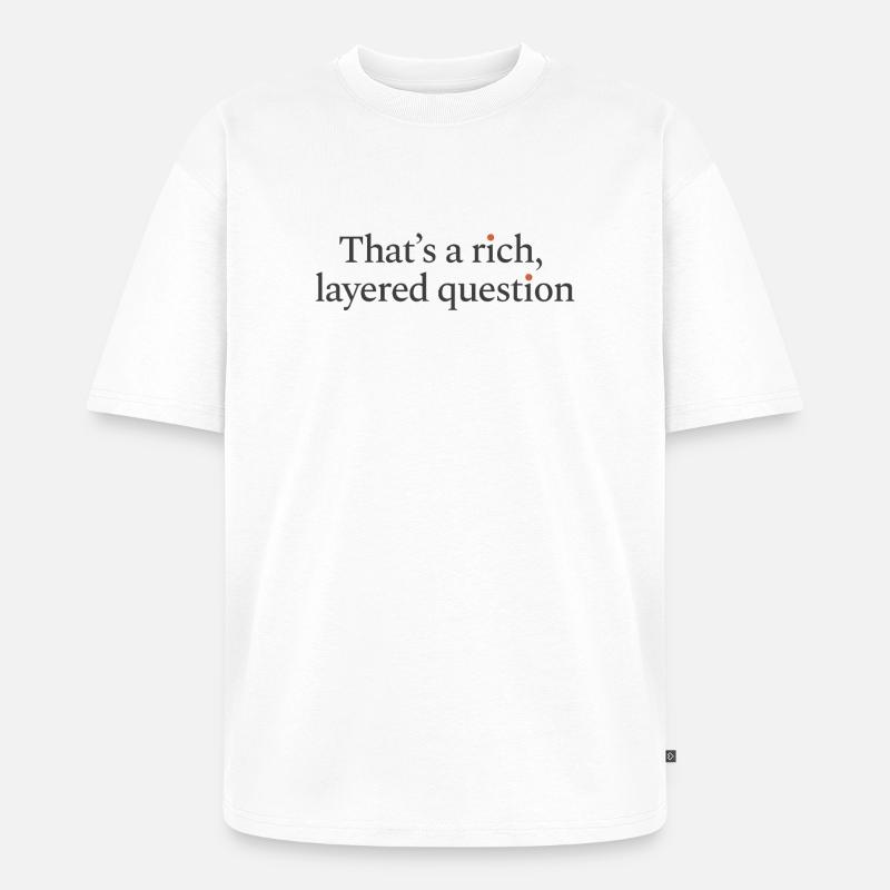 That is a rich, layered question - Unisex Premium Oversized Bio T-Shirt - Weiß