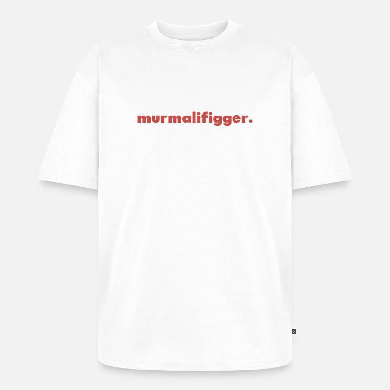 murmalifigger. - Unisex Premium Oversized Bio T-Shirt - Weiß