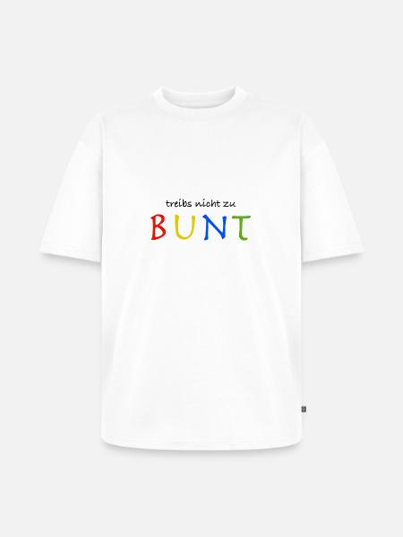 Treibs nicht zu bunt - Unisex Premium Oversized Bio T-Shirt - Weiß