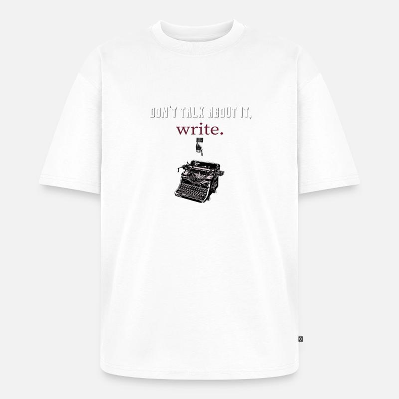 don´t talk about it,write - Unisex Premium Oversized Bio T-Shirt - Weiß