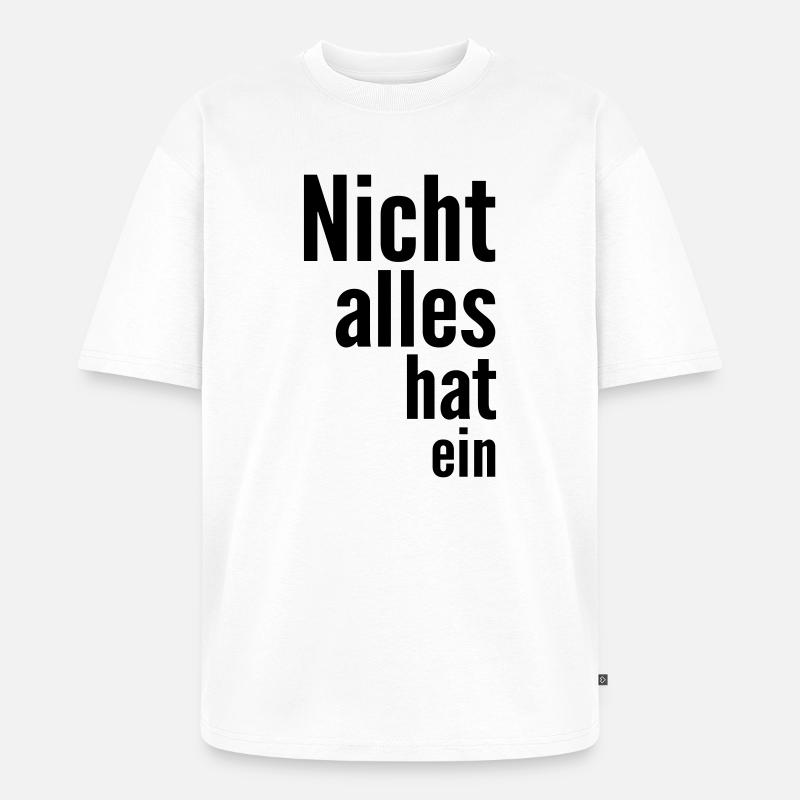 Nicht alles hat ein - Unisex Premium Oversized Bio T-Shirt - Weiß