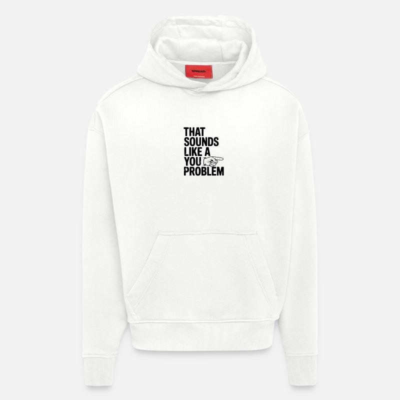 That Sounds Like a You Problem - Hoodie- made by SPREAD  - OFF WHITE