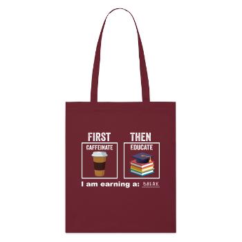First Then Caffeinate Educate I Am Earning A Break - Stanley/Stella Organic Tote Bag - burgundy - Front