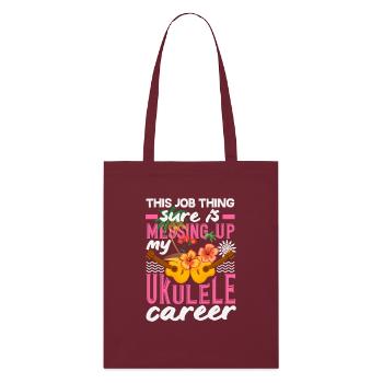 This Job Thing Is Messing Up My Ukulele Career - Stanley/Stella Organic Tote Bag - burgundy - Front