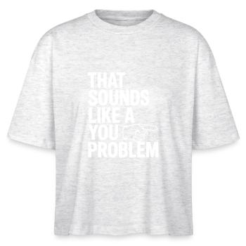 That Sounds Like a You Problem - Stanley/Stella Nova Women’s Boxy Organic T-Shirt - heather white - Front - Anna (173cm)