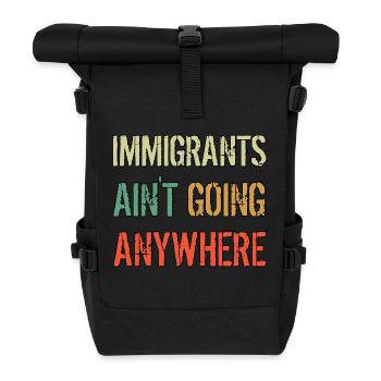 IMMIGRANTS AIN'T GOING ANYWHERE Immigrant Rights - Roll Top Backpack - black - Front