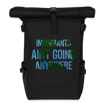 IMMIGRANTS AIN'T GOING ANYWHERE Immigrant Rights - Roll Top Backpack - black - Front