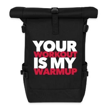 Your workout is my warmup - Fitness motivation - Rolltop Rucksack - Schwarz - Vorne