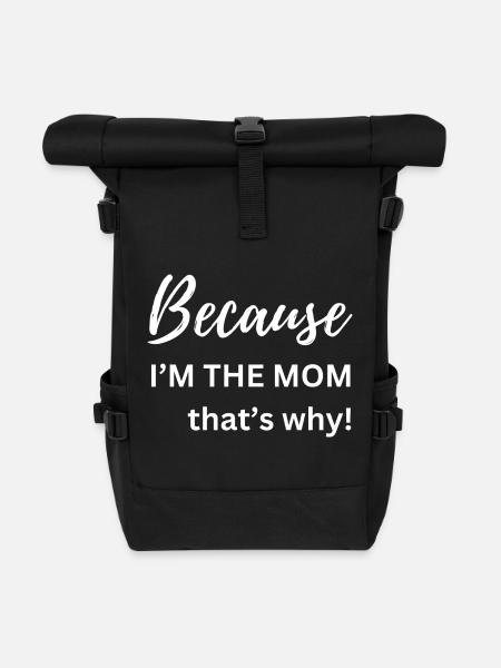 Because I'm The Mom That's Why Funny Gift - Roll Top Backpack - black