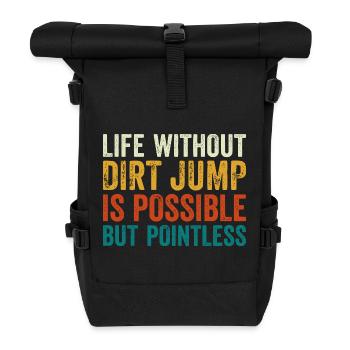 Dirt Jump Bike Life Without is Pointless - Rolltop Rucksack - Schwarz - Vorne