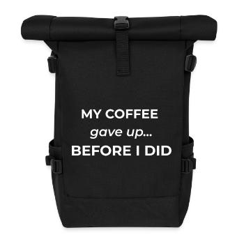 My coffee gave up before I did – funny coffee quot - Roll Top Backpack - black - Front