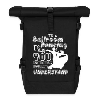 Ballroom Dance It's A Ballroom Dancing Thing - Roll Top Backpack - black - Front