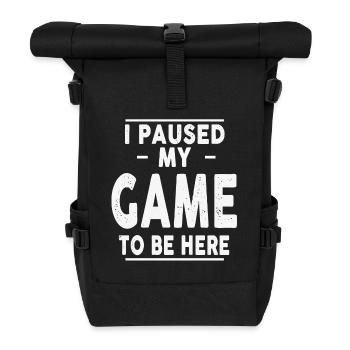 I Paused My Game to Be Here Gaming Gamer Novelty - Rolltop Rucksack - Schwarz - Vorne