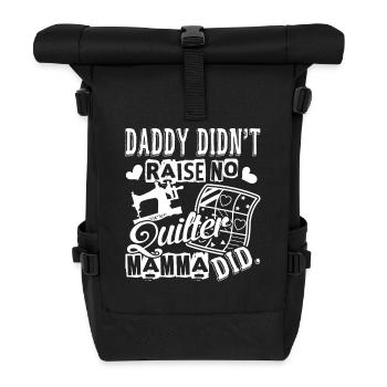 Quilter Daddy Didn't Raise No Quilter - Roll Top Backpack - black - Front
