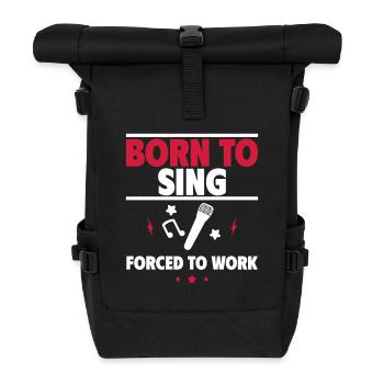 Born to sing, forced to work - Roll Top Backpack - black - Front