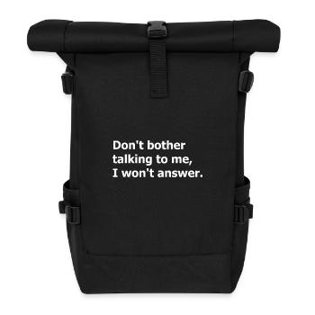 Machen Sie sich nicht die Mühe, mit mir zu reden, ich werde nicht antworten. - Rolltop Rucksack - Schwarz - Vorne