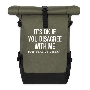 It's Ok If You DISAGREE WITH Me funny shirt - Roll Top Backpack - olive/black - Front
