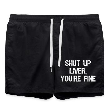 Shut Up Liver You're Fine Shirt Funny - Badeshorts - Schwarz - Vorne - AI Model Male 185 light (185cm)