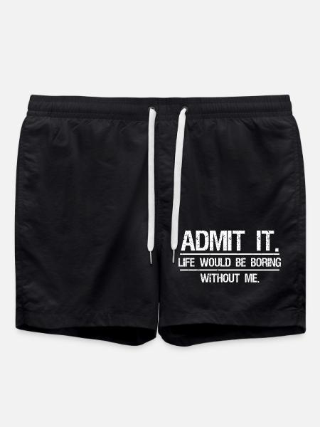 Admit It Life Would Be Boring Without Me - Swim Trunks - black