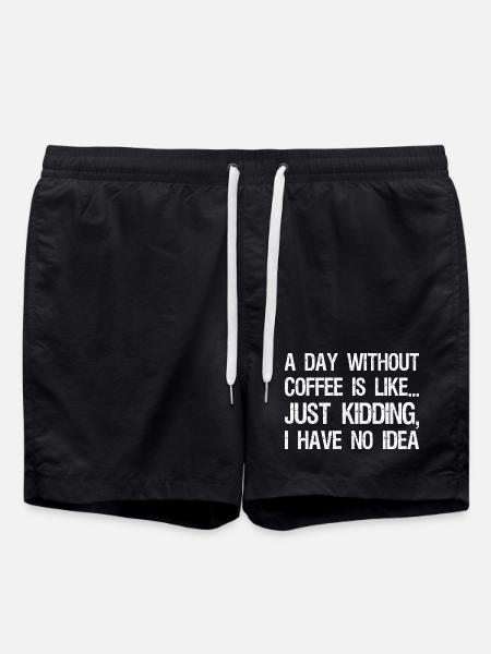 A Day Without Coffee Is Like Just Kidding I Have - Badeshorts - Schwarz