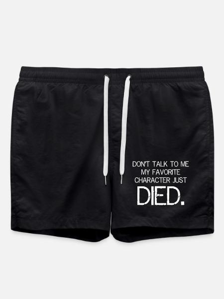 Don't Talk to me my favorite character just died - Swim Trunks - black