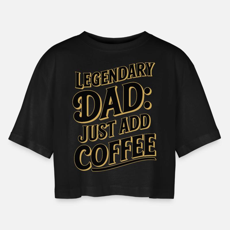 Legendary Dad: Just Add Coffee - Women’s Oversized Cropped T-Shirt - black