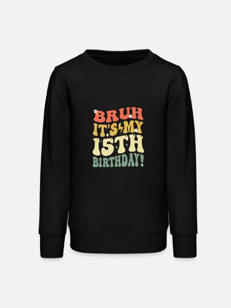 Bruh it's My 15th Birthday Gifts For Girls & boys, - Teens Organic Sweatshirt by Stanley/Stella - black