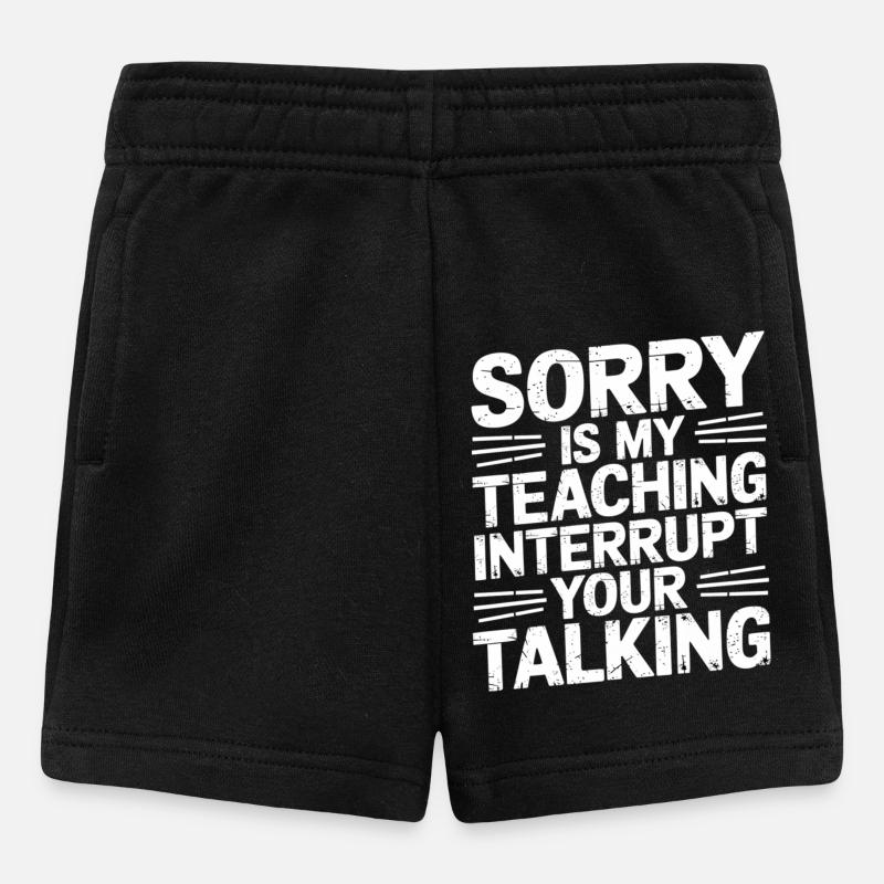 Sorry Is My Teaching Interrupt Your Talking 5 - Baby Shorts - Schwarz