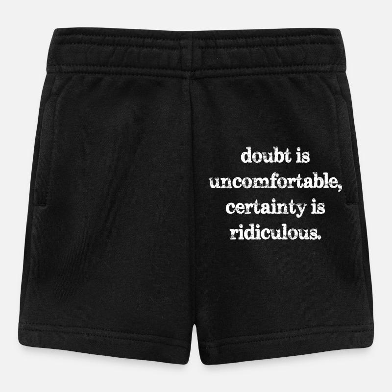 doubt is uncomfortable certainty is ridiculous - Baby Shorts - black