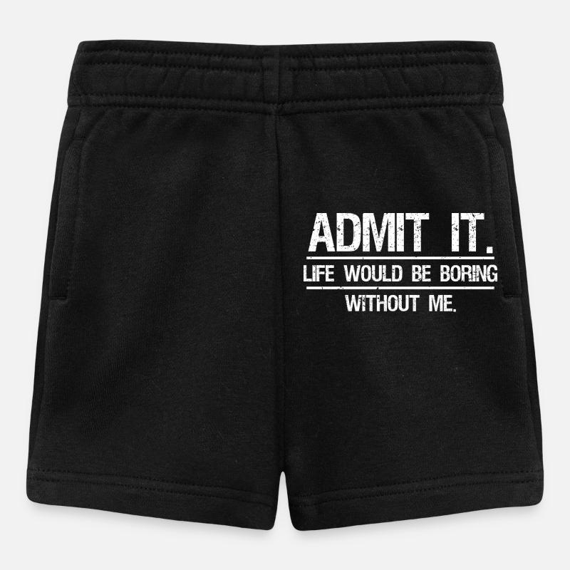 Admit It Life Would Be Boring Without Me - Baby Shorts - black
