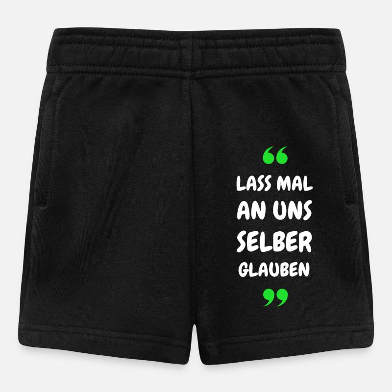 Lass mal an uns selber glauben - Baby Shorts - Schwarz