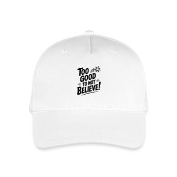 Too Good To Not Believe! - Organic Kids’ Baseball Cap - white - Front
