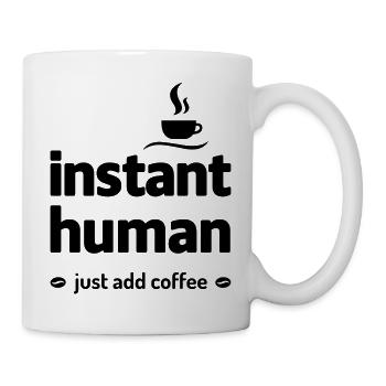 instant human just add coffee Kaffee Koffein - Tasse - Weiß - Rechts