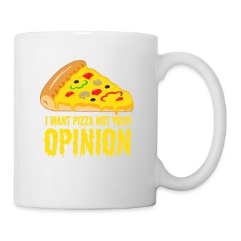 I want Pizza - not your opinion - Tasse - Weiß - Rechts