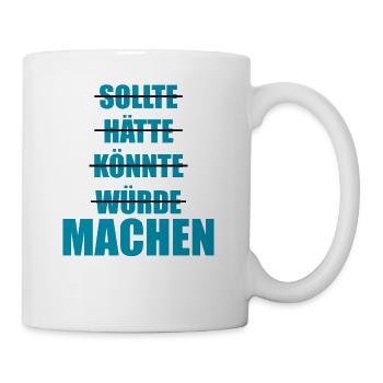 Sollte Hätte Würde - MACHEN! - Tasse - Weiß - Rechts