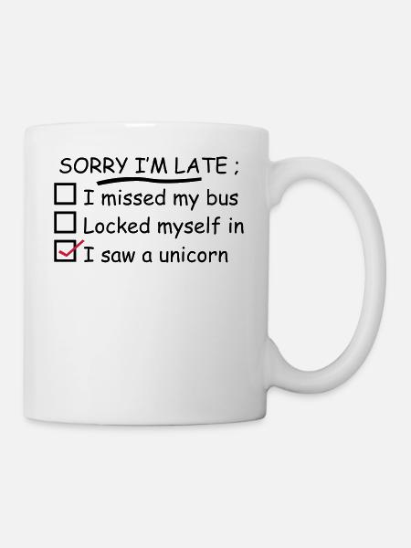 Sorry I'm Late I Saw A Unicorn - Tasse - Weiß