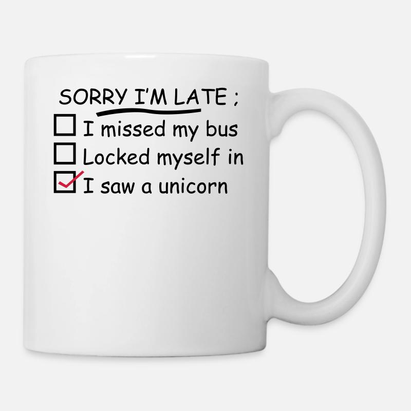 Sorry I'm Late I Saw A Unicorn - Tasse - Weiß