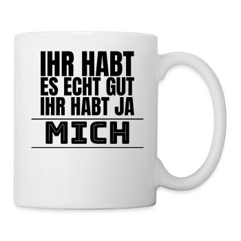 Ihr habt es echt gut, Ihr habt ja mich - Tasse - Weiß - Rechts