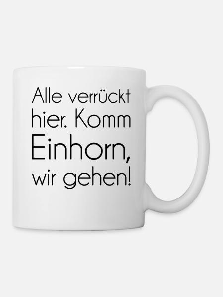 Alle verrueckt hier, komm Einhorn wir gehen! - Tasse - Weiß