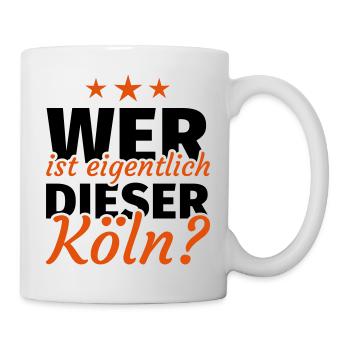 Wer ist eigentlich dieser Köln - Tasse - Weiß - Rechts