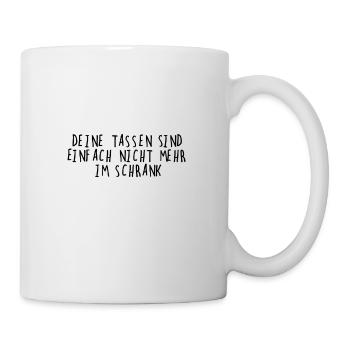 Deine TASSEN sind einfach nicht mehr im SCHRANK!! - Tasse - Weiß - Rechts