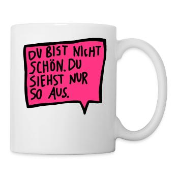 Du bist nicht schön. Du siehst nur so aus. - Tasse - Weiß - Rechts