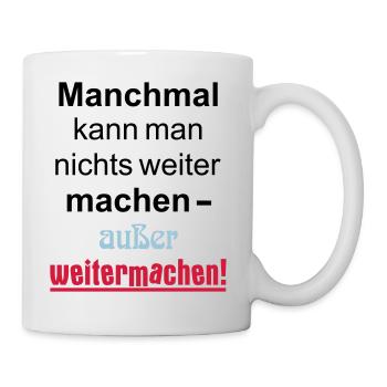 Manchmal kann man nichts machen außer weitermachen - Tasse - Weiß - Rechts
