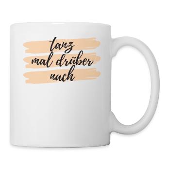 Tanz mal drueber nach Design Geschenkidee - Tasse - Weiß - Rechts