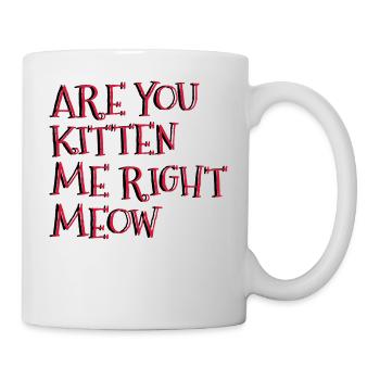 Are You Kitten Me Right Meow - Mug - white - Right