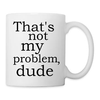 coole lustige Sprüche Not my problem Dude Kumpel - Tasse - Weiß - Rechts