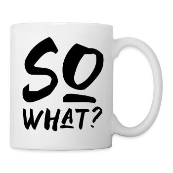 so what na und Spruch Schrift Englisch - Tasse - Weiß - Rechts