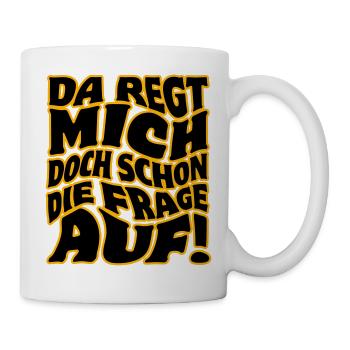 Da regt mich doch schon die Frage auf Empörung Wut - Tasse - Weiß - Rechts